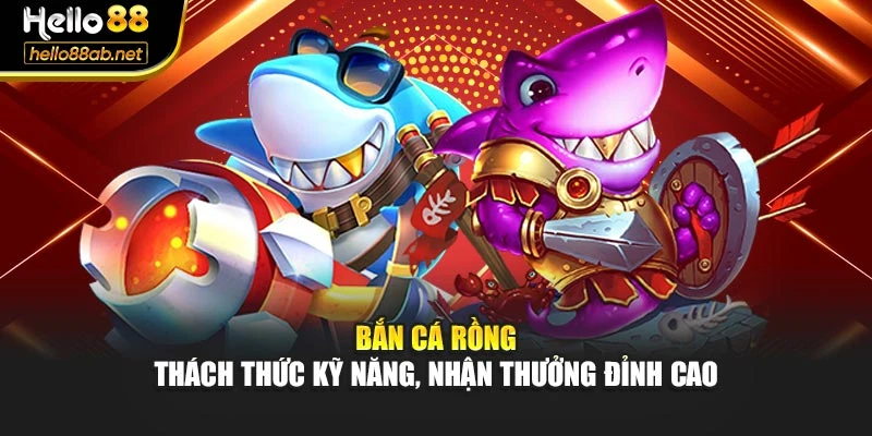 Bắn Cá Rồng – Thách Thức Kỹ Năng, Nhận Thưởng Đỉnh Cao