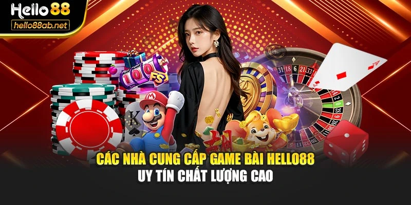 Các nhà cung cấp game bài Hello88 uy tín chất lượng cao