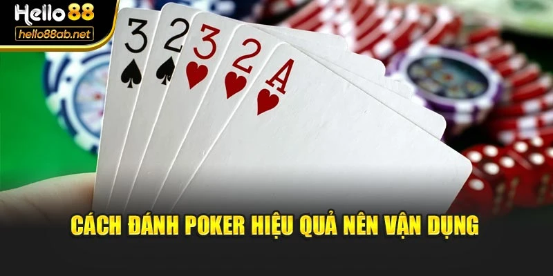 Cách đánh Poker hiệu quả nên vận dụng
