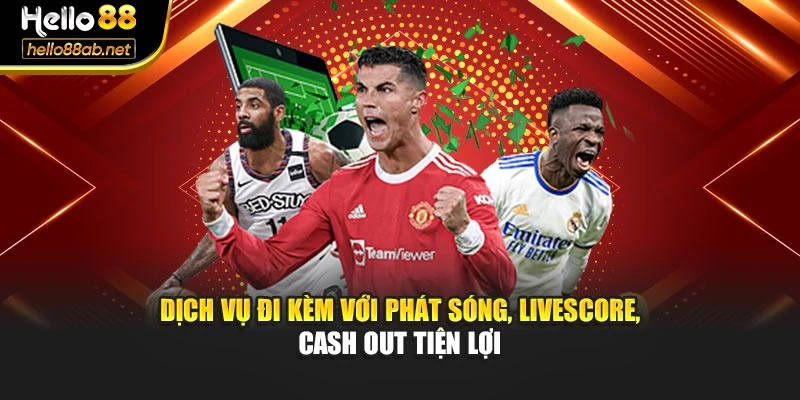 Dịch vụ đi kèm với phát sóng, livescore, cash out tiện lợi