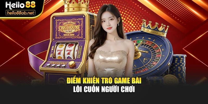 Điểm khiến trò game bài lôi cuốn người chơi