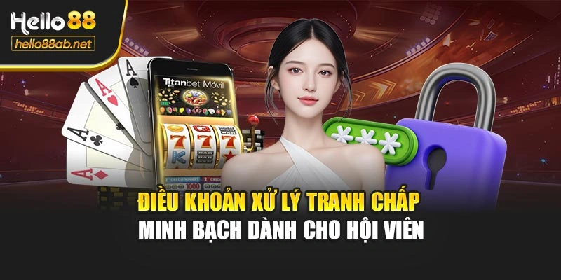 Điều khoản xử lý tranh chấp minh bạch dành cho hội viên