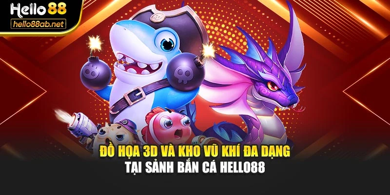 Đồ họa 3D và kho vũ khí đa dạng tại sảnh bắn cá Hello88