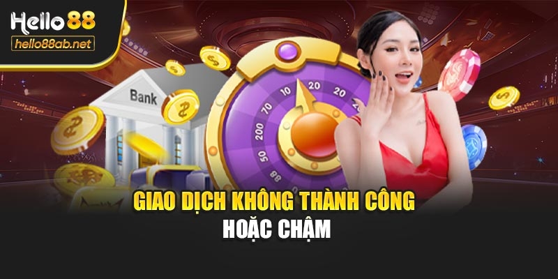 Giao dịch không thành công hoặc chậm
