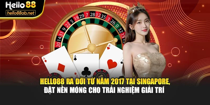 Hello88 ra đời từ năm 2017 tại Singapore, đặt nền móng cho trải nghiệm giải trí