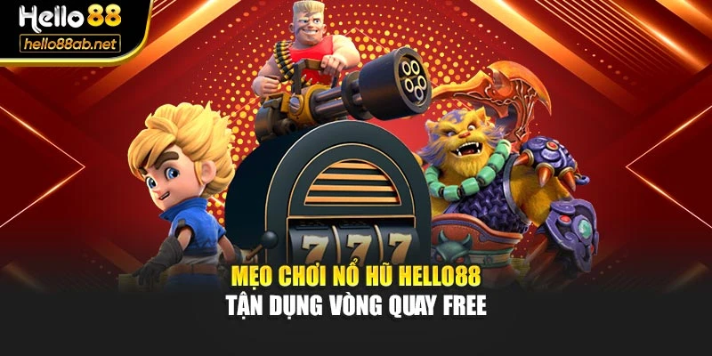 Mẹo chơi nổ hũ Hello88 tận dụng vòng quay free