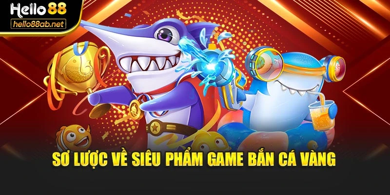 Sơ lược về siêu phẩm game bắn cá vàng