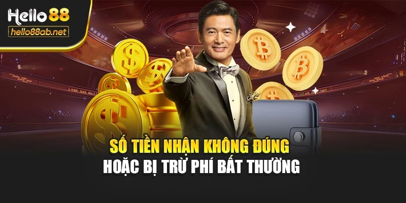 Số tiền nhận không đúng hoặc bị trừ phí bất thường