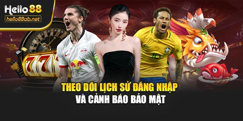 Theo dõi lịch sử đăng nhập và cảnh báo bảo mật