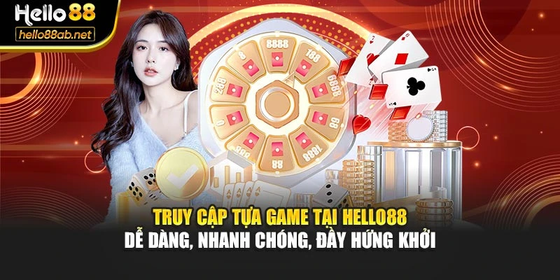 Truy cập tựa game tại Hello88 dễ dàng, nhanh chóng, đầy hứng khởi