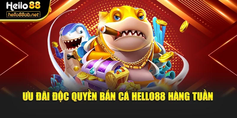 Ưu đãi độc quyền bắn cá Hello88 hàng tuần