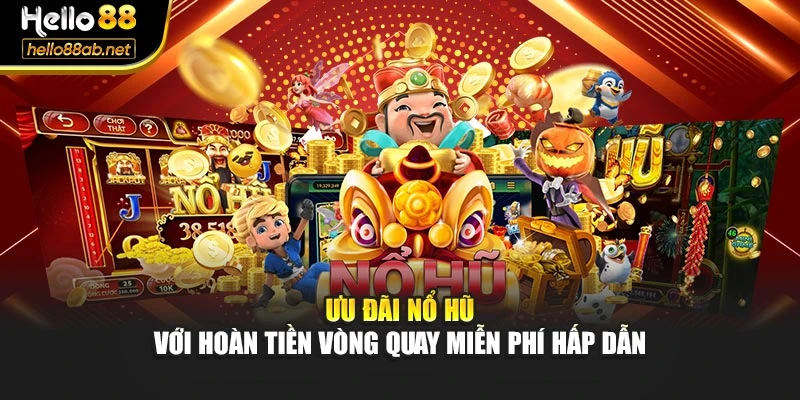 Ưu đãi nổ hũ với hoàn tiền vòng quay miễn phí hấp dẫn