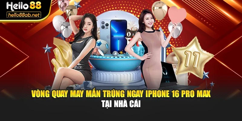 Vòng quay may mắn trúng ngay iPhone 16 Pro Max tại nhà cái