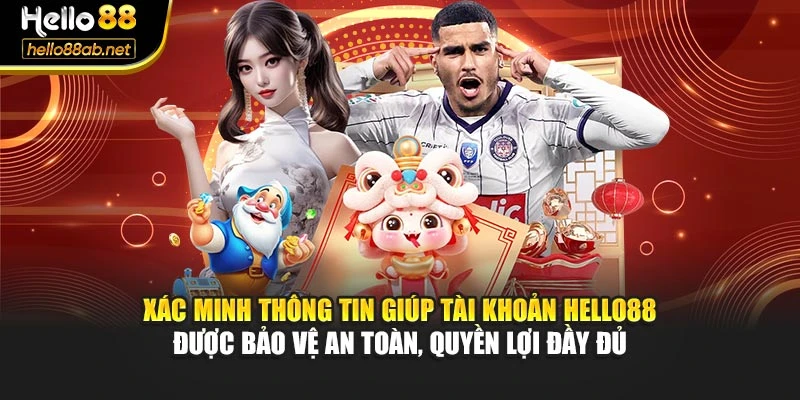 Xác minh thông tin giúp tài khoản Hello88 được bảo vệ an toàn, quyền lợi đầy đủ